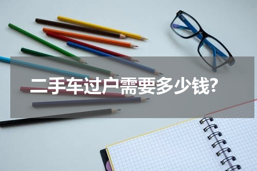 二手车过户需要多少钱?