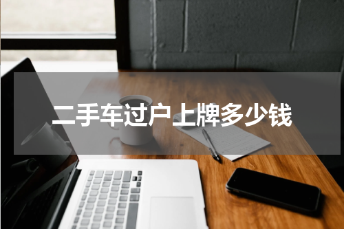 二手车过户上牌多少钱