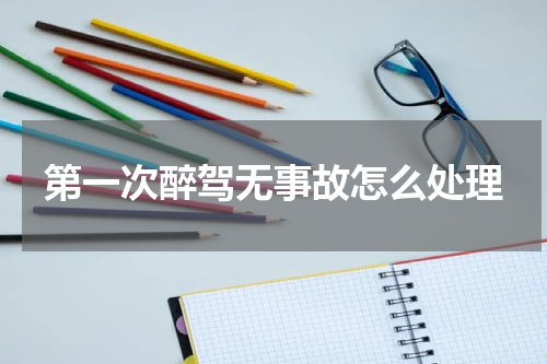 第一次醉驾无事故怎么处理