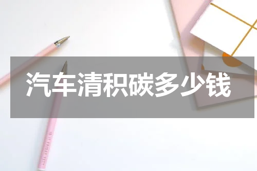 汽车清积碳多少钱