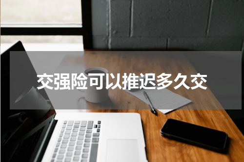 交强险可以推迟多久交