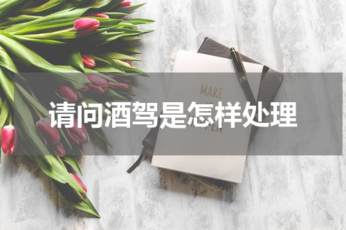 请问酒驾是怎样处理