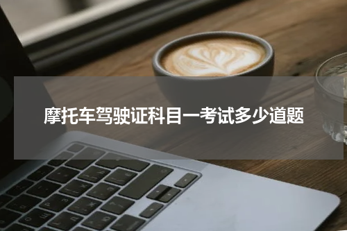 摩托车驾驶证科目一考试多少道题