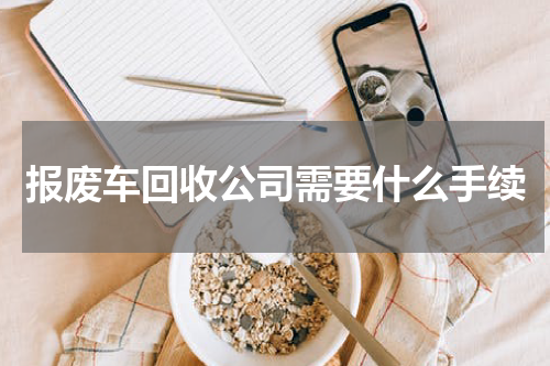 报废车回收公司需要什么手续