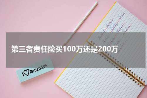 第三者责任险买100万还是200万