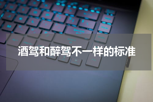 酒驾和醉驾不一样的标准