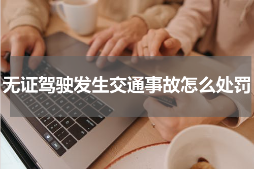 无证驾驶发生交通事故怎么处罚