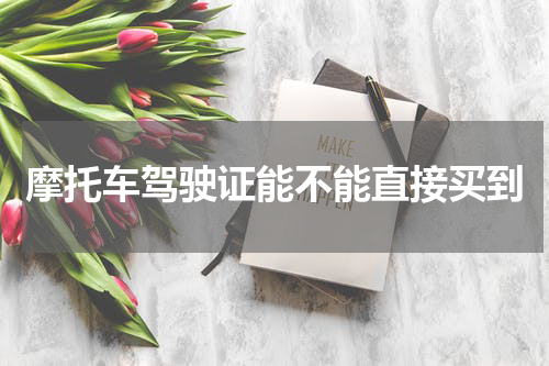 摩托车驾驶证能不能直接买到