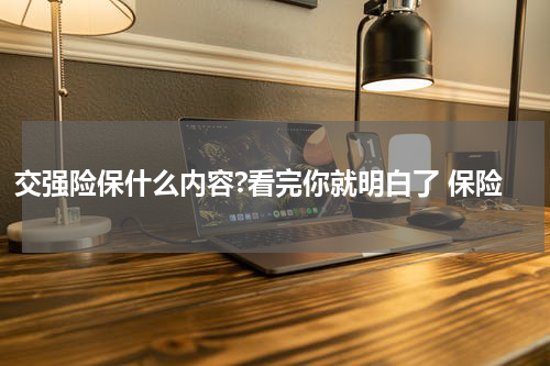 交强险保什么内容?看完你就明白了 保险