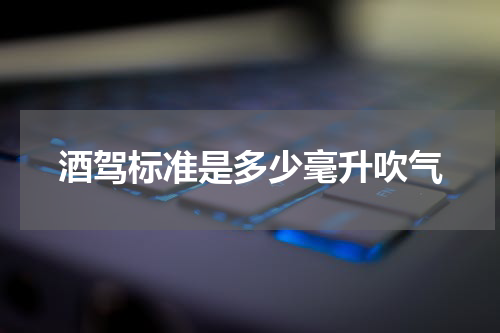 酒驾标准是多少毫升吹气