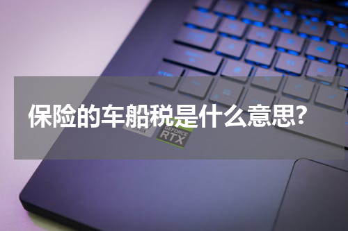 保险的车船税是什么意思?