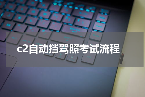 c2自动挡驾照考试流程