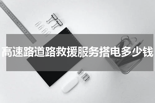 高速路道路救援服务搭电多少钱
