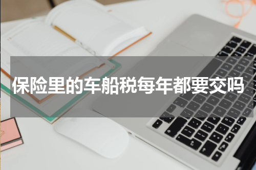 保险里的车船税每年都要交吗