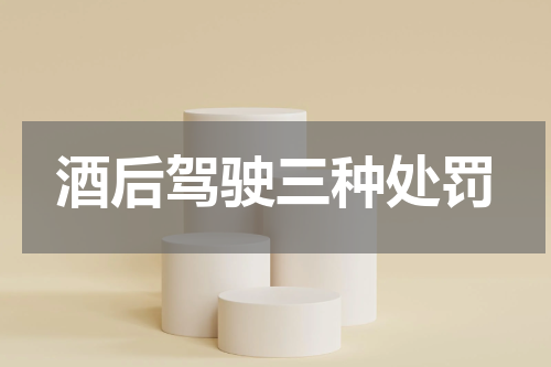 酒后驾驶三种处罚