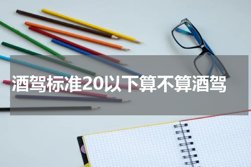 酒驾标准20以下算不算酒驾