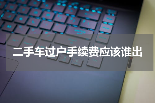 二手车过户手续费应该谁出