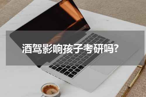酒驾影响孩子考研吗?