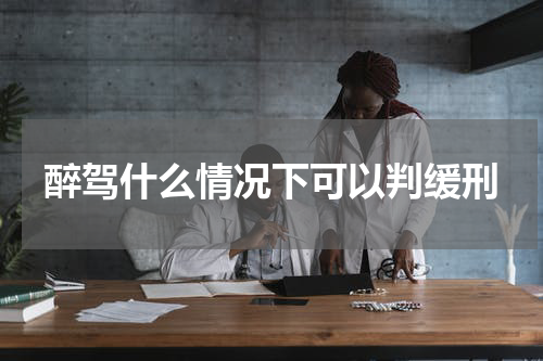 醉驾什么情况下可以判缓刑