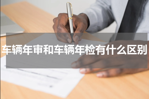 车辆年审和车辆年检有什么区别