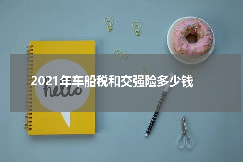 2021年车船税和交强险多少钱