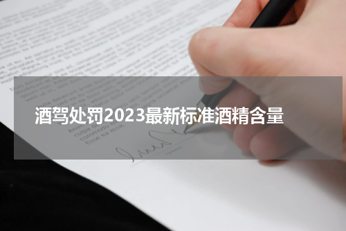 酒驾处罚2023最新标准酒精含量