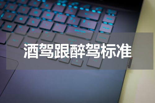 酒驾跟醉驾标准