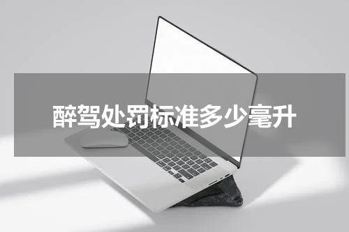醉驾处罚标准多少毫升