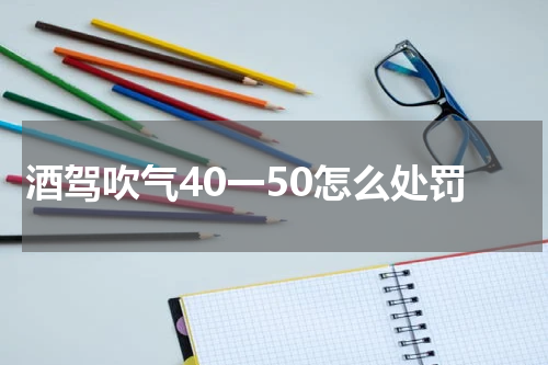 酒驾吹气40一50怎么处罚