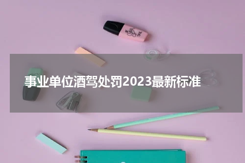 事业单位酒驾处罚2023最新标准