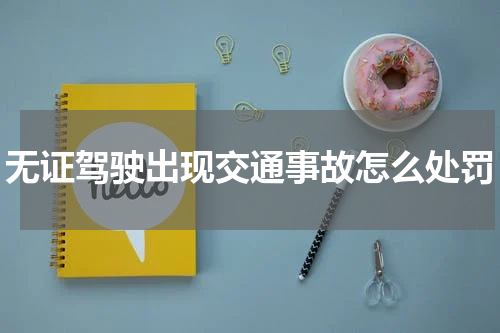 无证驾驶出现交通事故怎么处罚