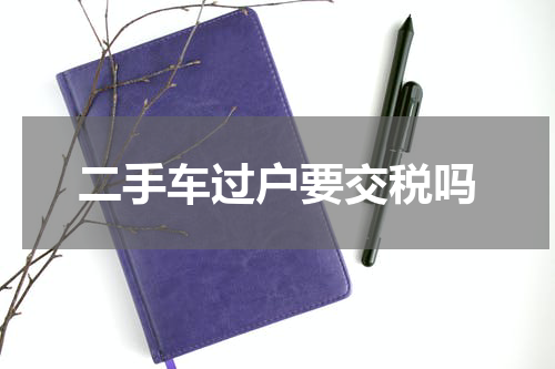 二手车过户要交税吗