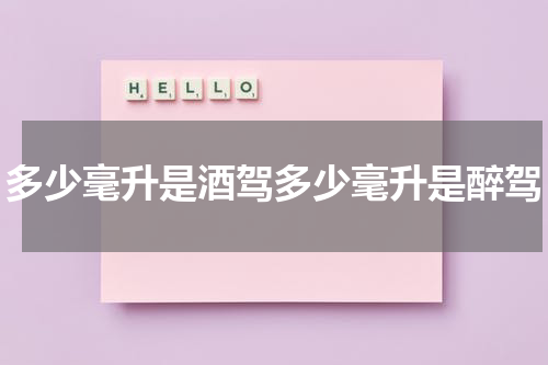 多少毫升是酒驾多少毫升是醉驾