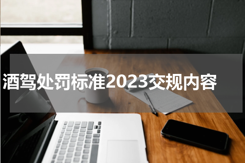酒驾处罚标准2023交规内容