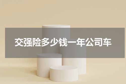 交强险多少钱一年公司车