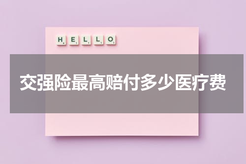 交强险最高赔付多少医疗费