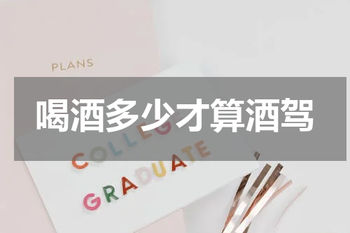喝酒多少才算酒驾