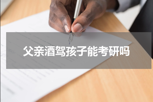 父亲酒驾孩子能考研吗