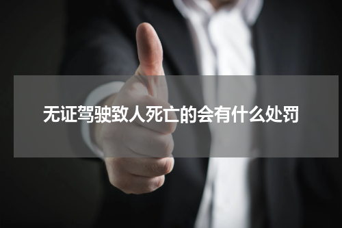 无证驾驶致人死亡的会有什么处罚