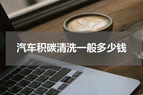 汽车积碳清洗一般多少钱