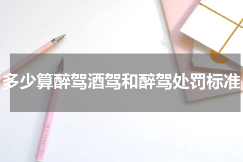 多少算醉驾酒驾和醉驾处罚标准