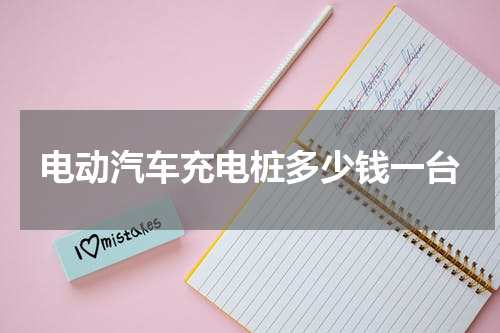 电动汽车充电桩多少钱一台