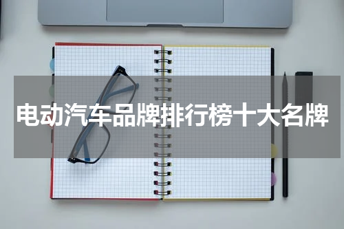 电动汽车品牌排行榜十大名牌