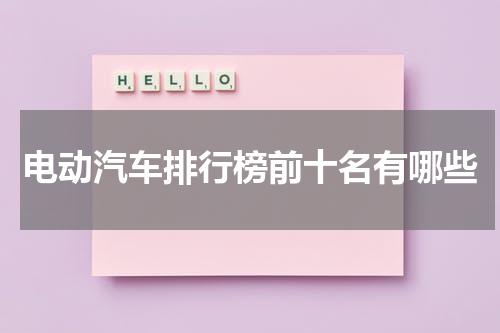 电动汽车排行榜前十名有哪些