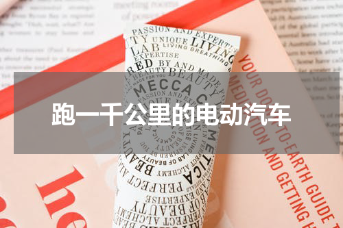 跑一千公里的电动汽车