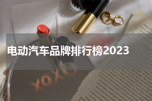电动汽车品牌排行榜2023