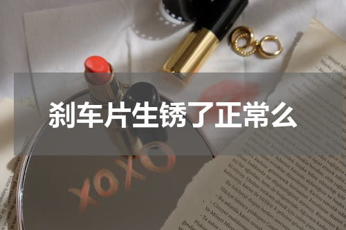 刹车片生锈了正常么