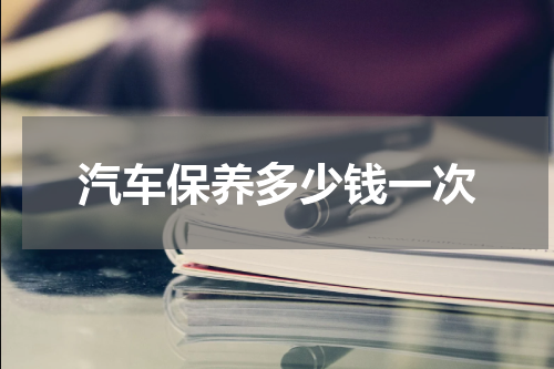 汽车保养多少钱一次