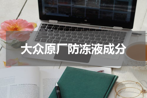大众原厂防冻液成分