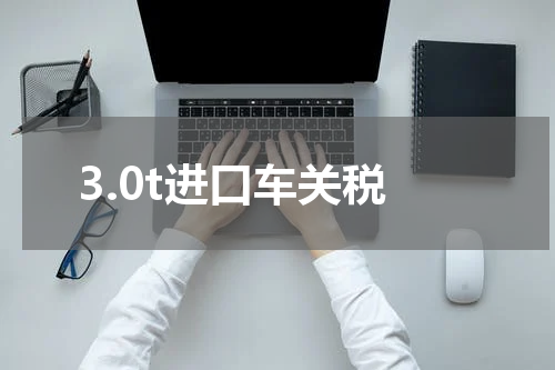 3.0t进口车关税